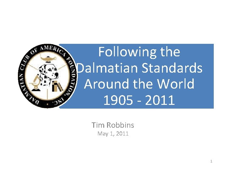 Following the Dalmatian Standards Around the World 1905 - 2011 Tim Robbins May 1,