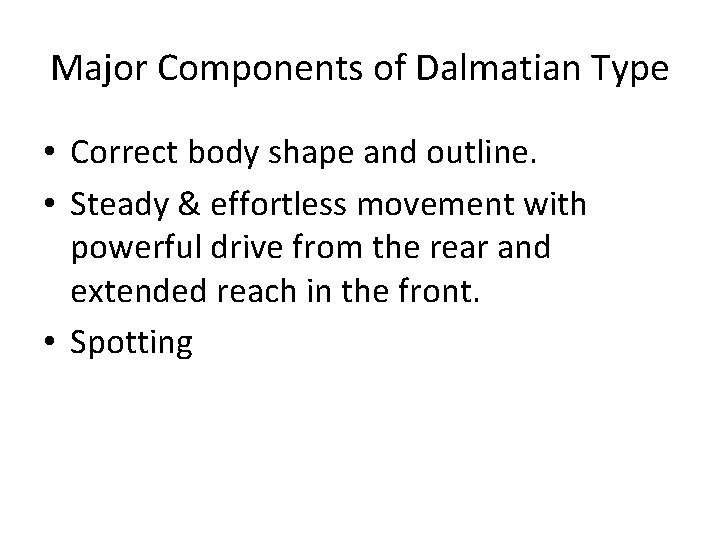Major Components of Dalmatian Type • Correct body shape and outline. • Steady &