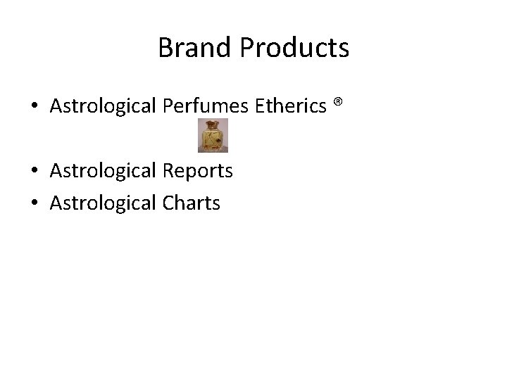 Brand Products • Astrological Perfumes Etherics ® • Astrological Reports • Astrological Charts 