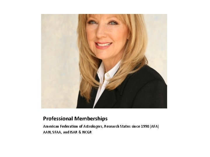 Professional Memberships American Federation of Astrologers, Research Status since 1998 (AFA) AAN, SFAA, and