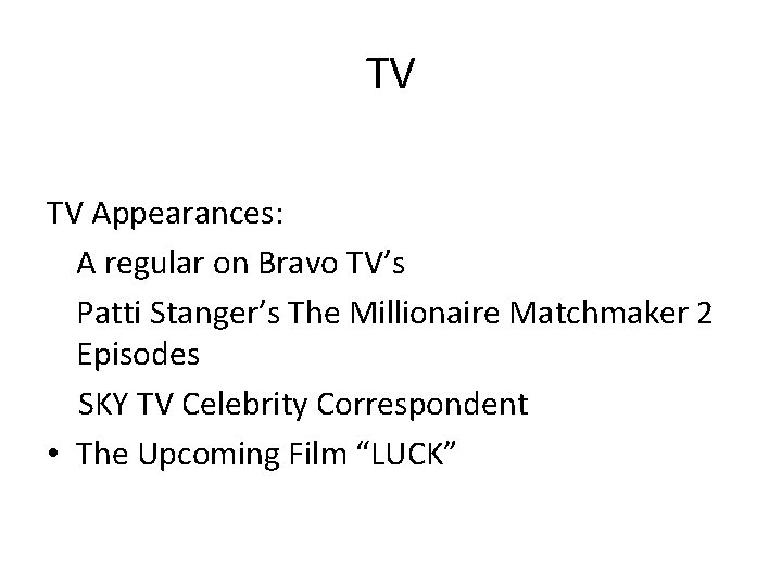 TV TV Appearances: A regular on Bravo TV’s Patti Stanger’s The Millionaire Matchmaker 2