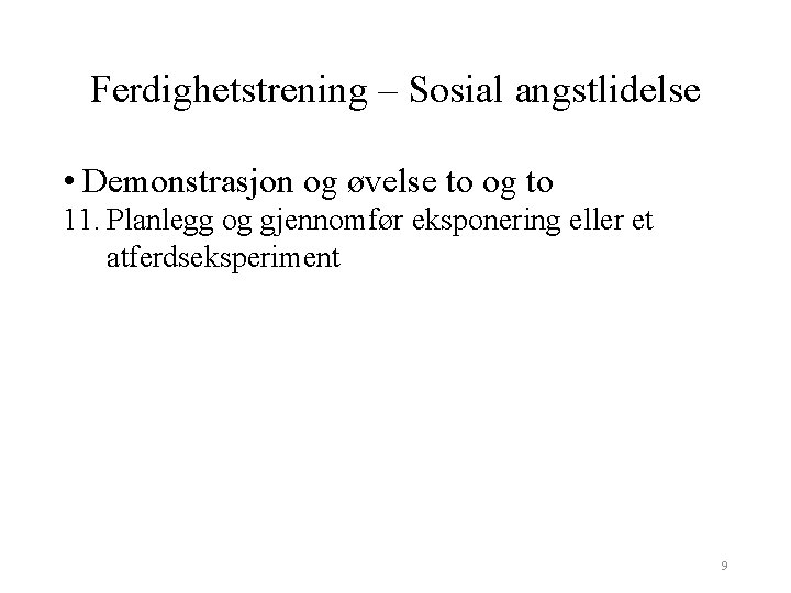 Ferdighetstrening – Sosial angstlidelse • Demonstrasjon og øvelse to og to 11. Planlegg og