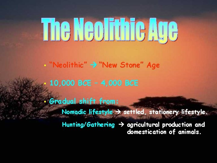 § “Neolithic” “New Stone” Age § 10, 000 BCE – 4, 000 BCE §