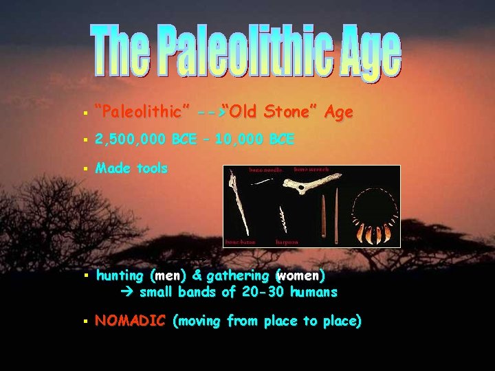 § “Paleolithic” -->“Old Stone” Age § 2, 500, 000 BCE – 10, 000 BCE