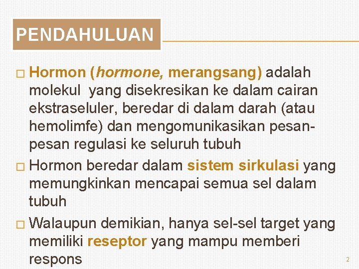 PENDAHULUAN � Hormon (hormone, merangsang) adalah molekul yang disekresikan ke dalam cairan ekstraseluler, beredar