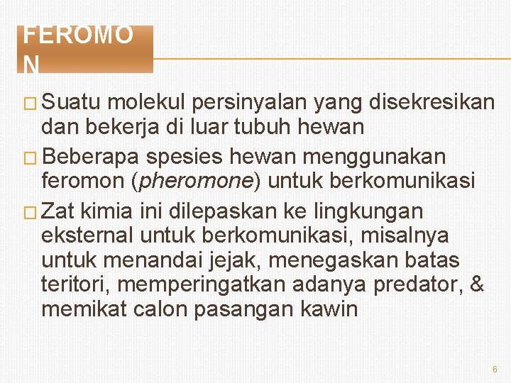 FEROMO N � Suatu molekul persinyalan yang disekresikan dan bekerja di luar tubuh hewan