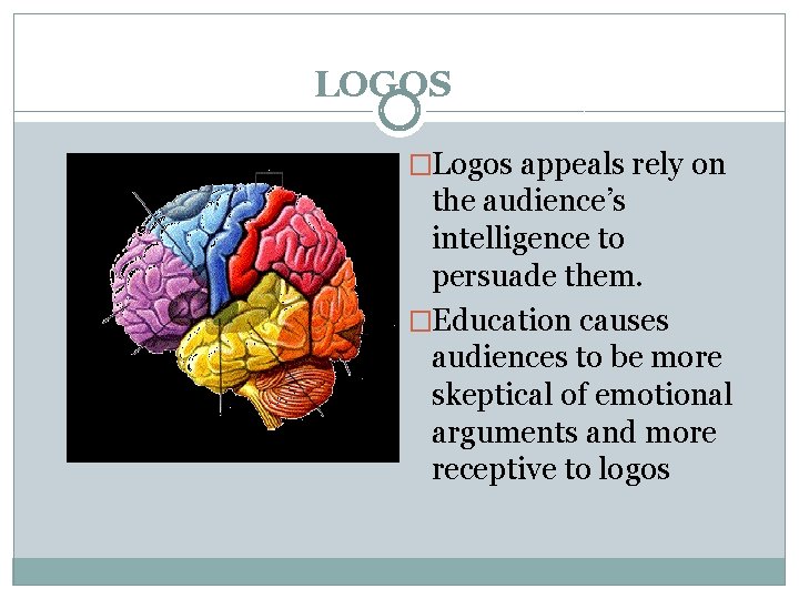 LOGOS �Logos appeals rely on the audience’s intelligence to persuade them. �Education causes audiences
