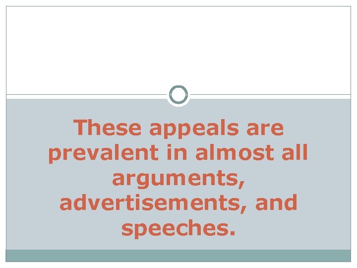 These appeals are prevalent in almost all arguments, advertisements, and speeches. 
