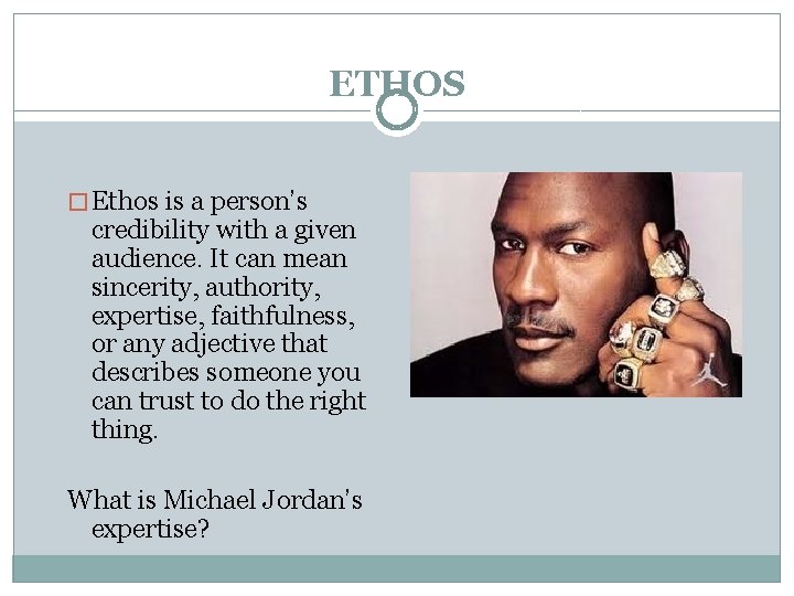 ETHOS � Ethos is a person’s credibility with a given audience. It can mean