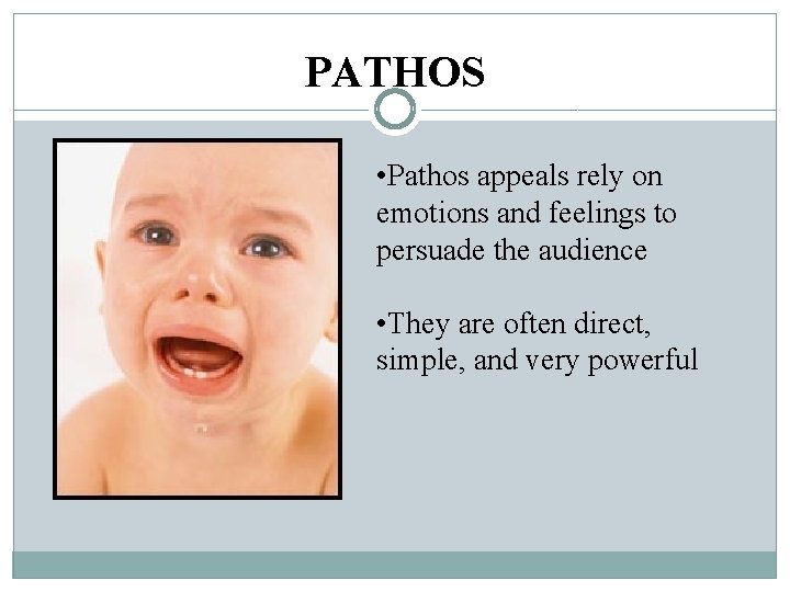 PATHOS • Pathos appeals rely on emotions and feelings to persuade the audience •
