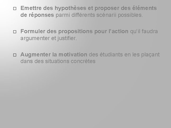 � Emettre des hypothèses et proposer des éléments de réponses parmi différents scénarii possibles.