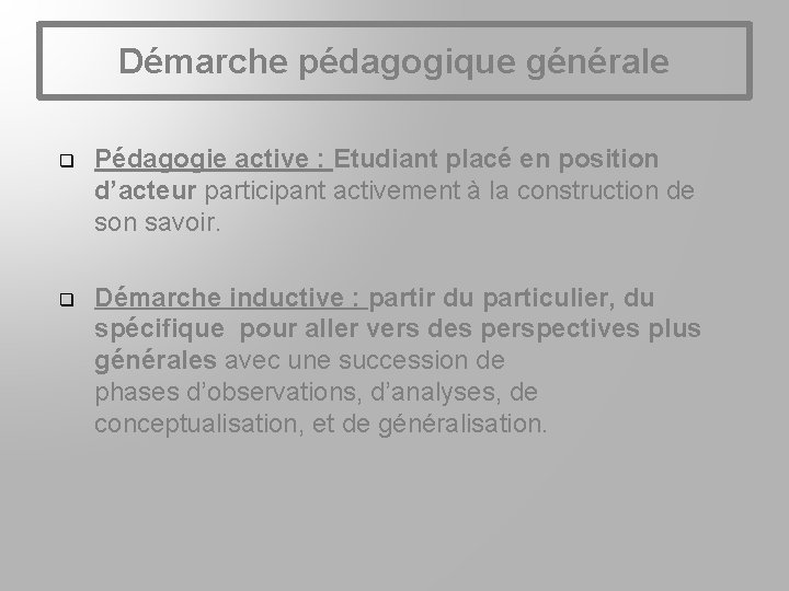 Démarche pédagogique générale q Pédagogie active : Etudiant placé en position d’acteur participant activement