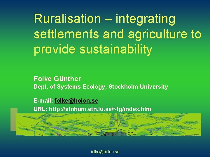 Ruralisation – integrating settlements and agriculture to provide sustainability Folke Günther Dept. of Systems