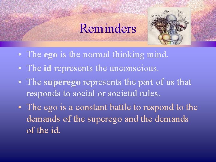 Reminders • The ego is the normal thinking mind. • The id represents the