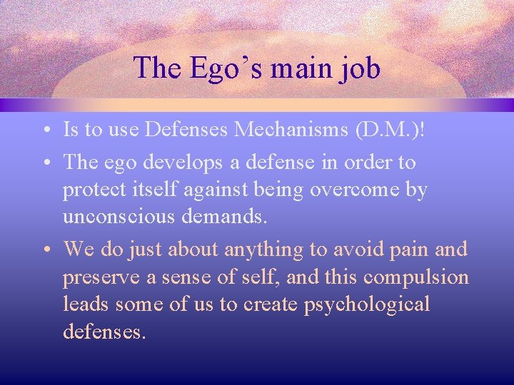 The Ego’s main job • Is to use Defenses Mechanisms (D. M. )! •
