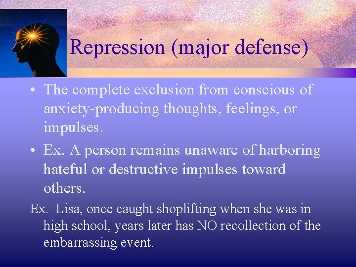1. Repression (major defense) • The complete exclusion from conscious of anxiety-producing thoughts, feelings,