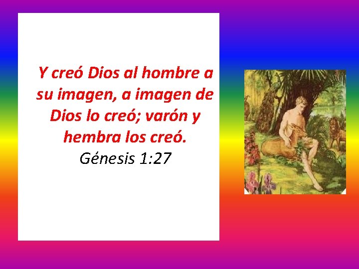 Y creó Dios al hombre a su imagen, a imagen de Dios lo creó; Y creó Dios al hombre a su imagen, a imagen de Dios lo creó;