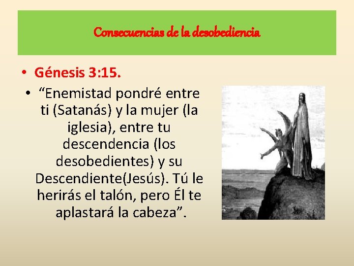 Consecuencias de la desobediencia • Génesis 3: 15. • “Enemistad pondré entre ti (Satanás) Consecuencias de la desobediencia • Génesis 3: 15. • “Enemistad pondré entre ti (Satanás)
