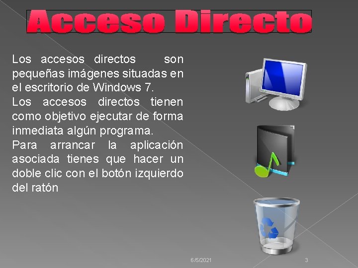 Los accesos directos son pequeñas imágenes situadas en el escritorio de Windows 7. Los