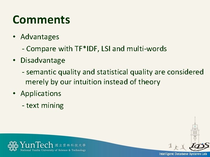 Comments • Advantages - Compare with TF*IDF, LSI and multi-words • Disadvantage - semantic Comments • Advantages - Compare with TF*IDF, LSI and multi-words • Disadvantage - semantic