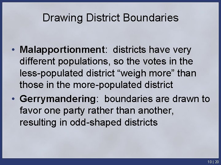 Drawing District Boundaries • Malapportionment: districts have very different populations, so the votes in