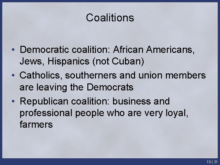 Coalitions • Democratic coalition: African Americans, Jews, Hispanics (not Cuban) • Catholics, southerners and