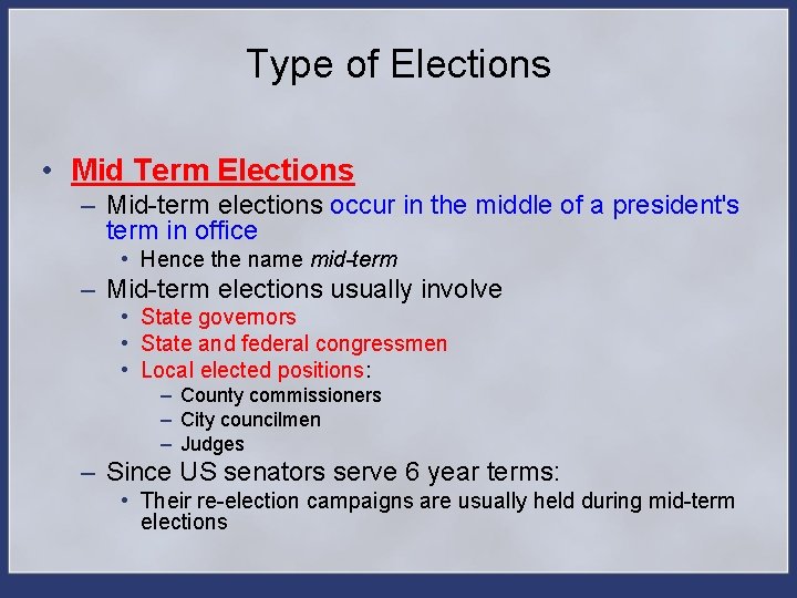 Type of Elections • Mid Term Elections – Mid-term elections occur in the middle