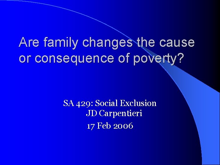 Are family changes the cause or consequence of poverty? SA 429: Social Exclusion JD