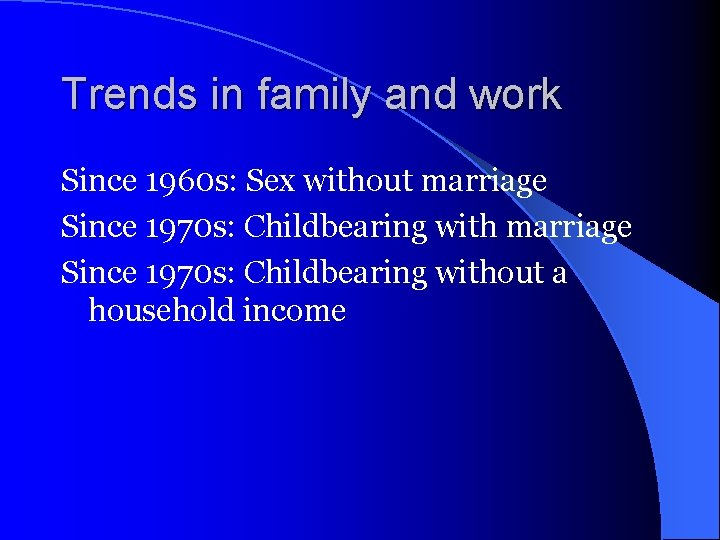 Trends in family and work Since 1960 s: Sex without marriage Since 1970 s: