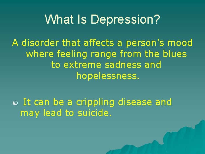 What Is Depression? A disorder that affects a person’s mood where feeling range from