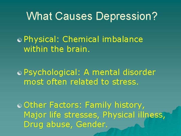 What Causes Depression? [ Physical: Chemical imbalance within the brain. [ Psychological: A mental