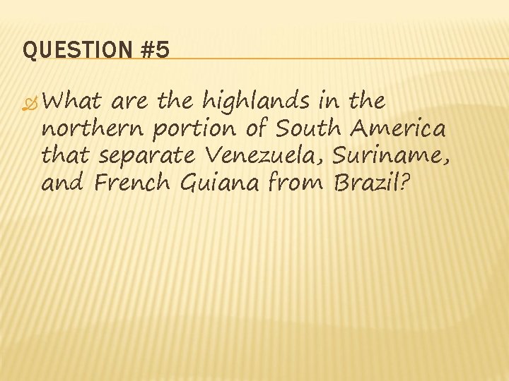 QUESTION #5 What are the highlands in the northern portion of South America that QUESTION #5 What are the highlands in the northern portion of South America that