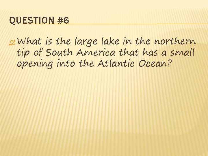 QUESTION #6 What is the large lake in the northern tip of South America QUESTION #6 What is the large lake in the northern tip of South America