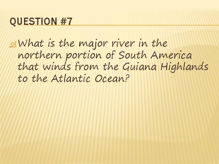 QUESTION #7 What is the major river in the northern portion of South America QUESTION #7 What is the major river in the northern portion of South America