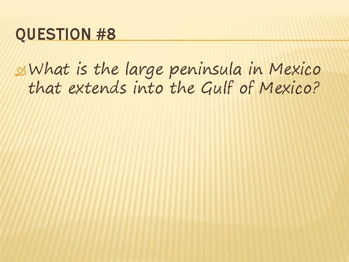 QUESTION #8 What is the large peninsula in Mexico that extends into the Gulf QUESTION #8 What is the large peninsula in Mexico that extends into the Gulf