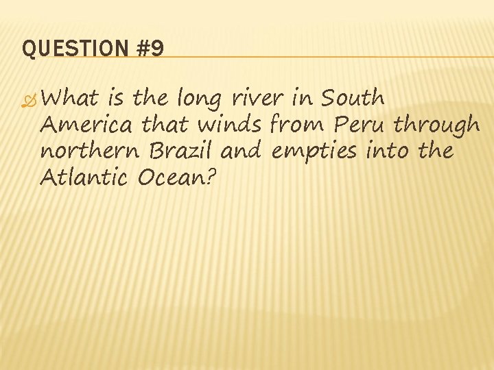 QUESTION #9 What is the long river in South America that winds from Peru QUESTION #9 What is the long river in South America that winds from Peru