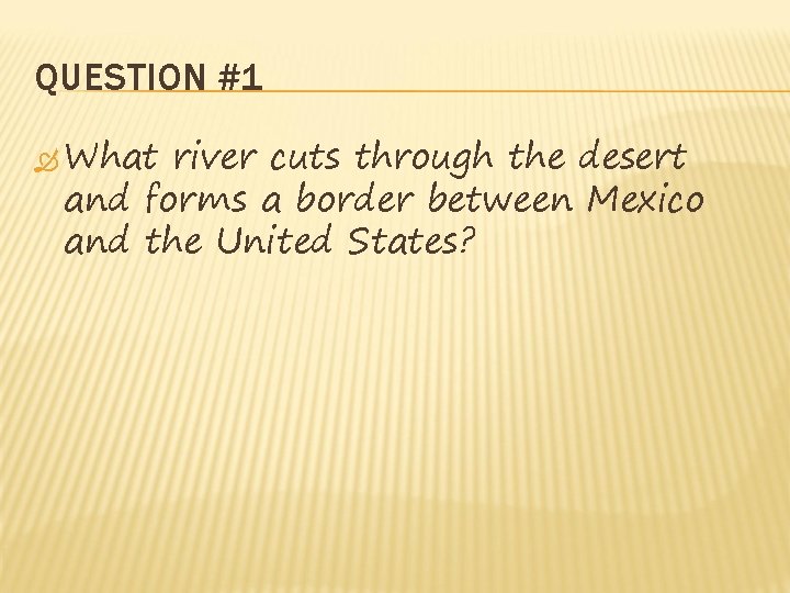 QUESTION #1 What river cuts through the desert and forms a border between Mexico QUESTION #1 What river cuts through the desert and forms a border between Mexico