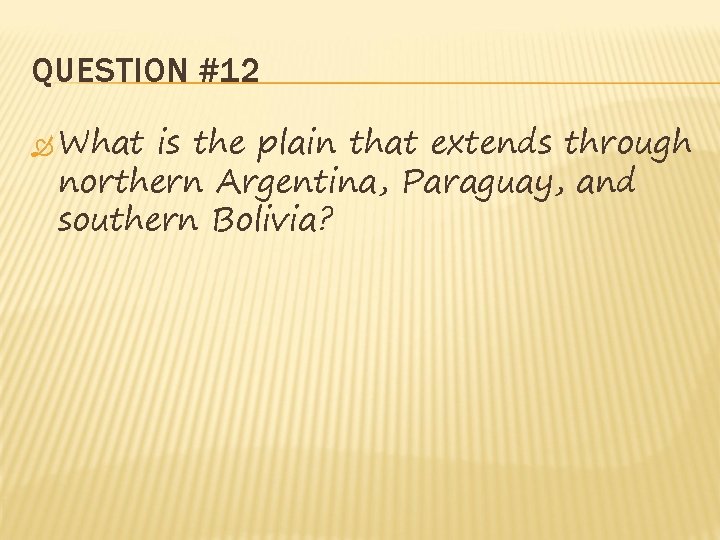QUESTION #12 What is the plain that extends through northern Argentina, Paraguay, and southern QUESTION #12 What is the plain that extends through northern Argentina, Paraguay, and southern