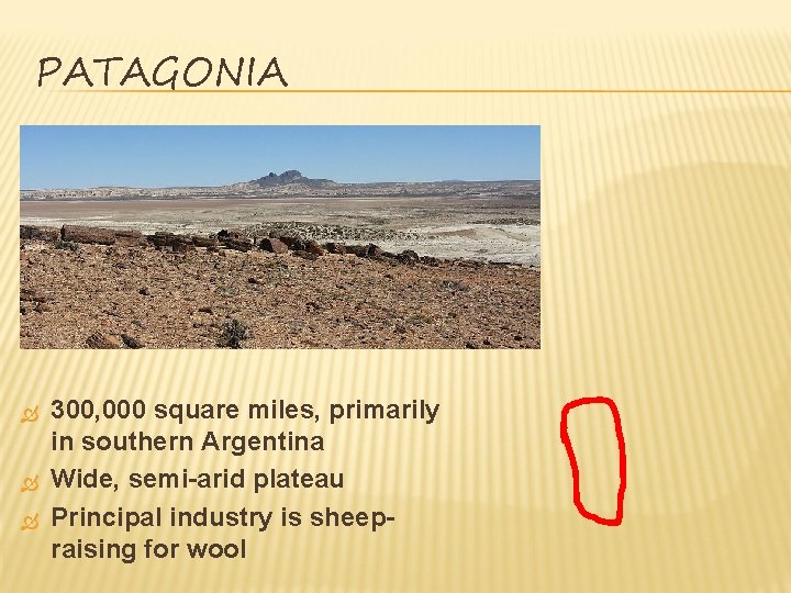 PATAGONIA 300, 000 square miles, primarily in southern Argentina Wide, semi-arid plateau Principal industry PATAGONIA 300, 000 square miles, primarily in southern Argentina Wide, semi-arid plateau Principal industry