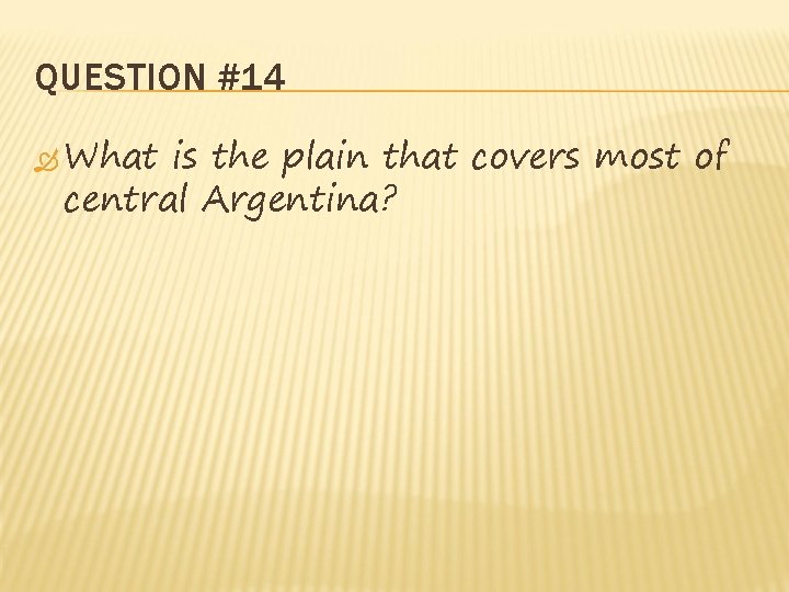 QUESTION #14 What is the plain that covers most of central Argentina? QUESTION #14 What is the plain that covers most of central Argentina?