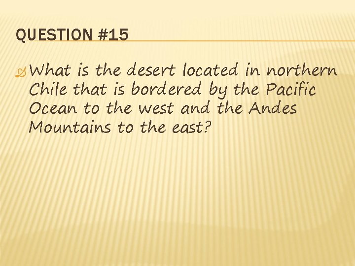 QUESTION #15 What is the desert located in northern Chile that is bordered by QUESTION #15 What is the desert located in northern Chile that is bordered by