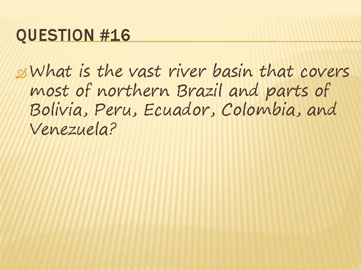 QUESTION #16 What is the vast river basin that covers most of northern Brazil QUESTION #16 What is the vast river basin that covers most of northern Brazil
