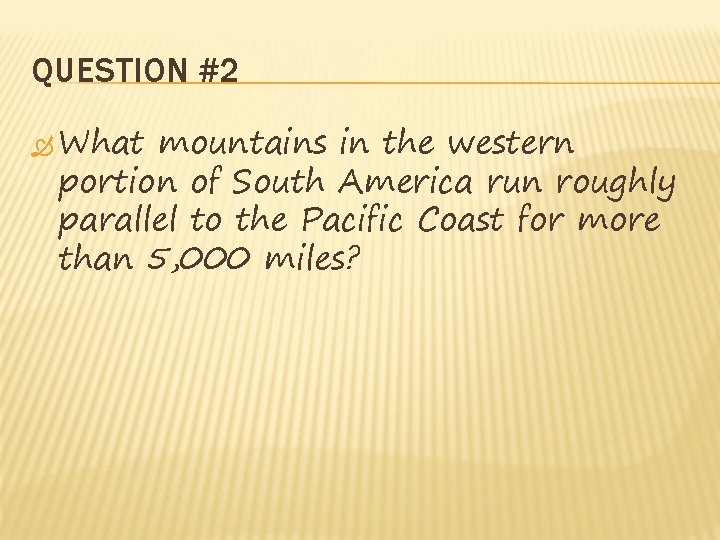 QUESTION #2 What mountains in the western portion of South America run roughly parallel QUESTION #2 What mountains in the western portion of South America run roughly parallel
