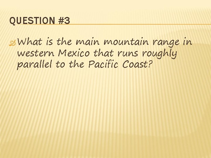 QUESTION #3 What is the main mountain range in western Mexico that runs roughly QUESTION #3 What is the main mountain range in western Mexico that runs roughly