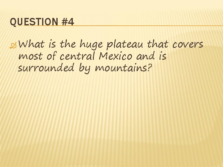 QUESTION #4 What is the huge plateau that covers most of central Mexico and QUESTION #4 What is the huge plateau that covers most of central Mexico and