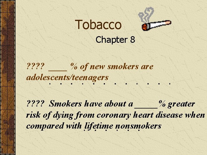 Tobacco Chapter 8 ? ? ____ % of new smokers are adolescents/teenagers ? ?