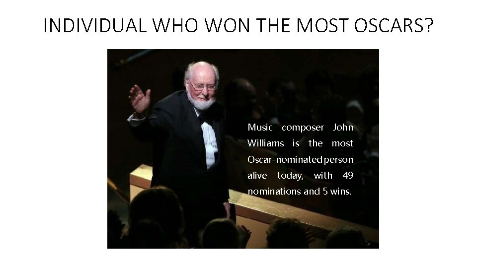 INDIVIDUAL WHO WON THE MOST OSCARS? Music composer John Williams is the most Oscar-nominated