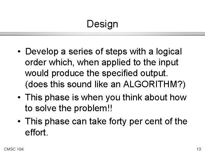 Design • Develop a series of steps with a logical order which, when applied Design • Develop a series of steps with a logical order which, when applied