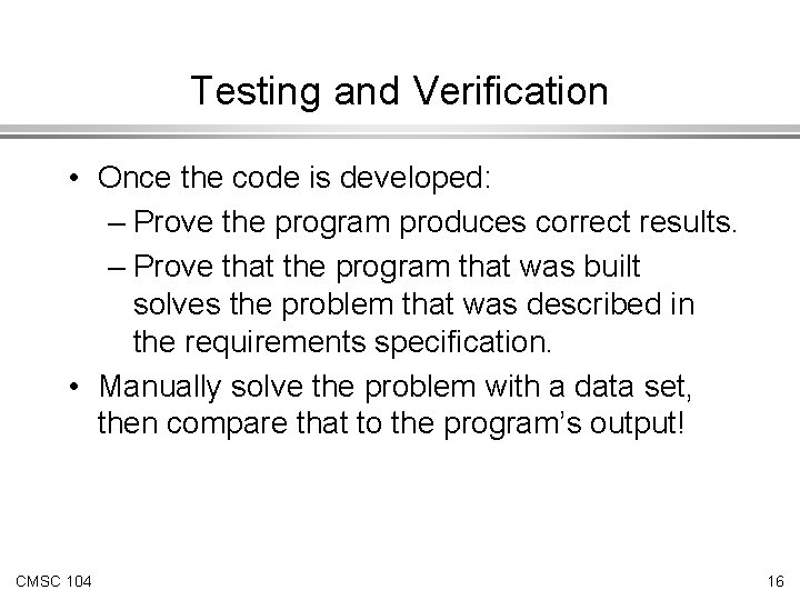 Testing and Verification • Once the code is developed: – Prove the program produces Testing and Verification • Once the code is developed: – Prove the program produces