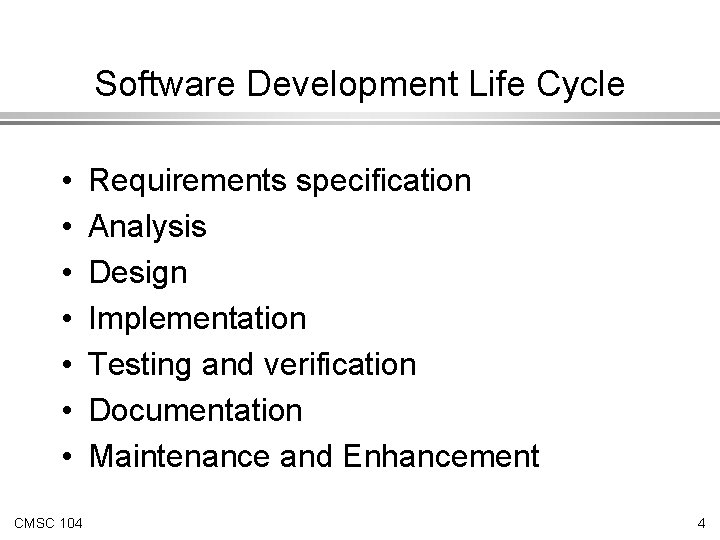 Software Development Life Cycle • • CMSC 104 Requirements specification Analysis Design Implementation Testing Software Development Life Cycle • • CMSC 104 Requirements specification Analysis Design Implementation Testing